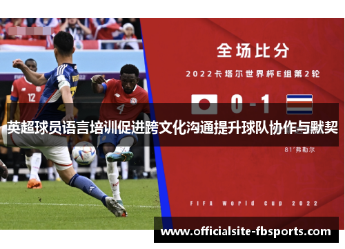 英超球员语言培训促进跨文化沟通提升球队协作与默契 英超球员语言培训促进跨文化沟通提升球队协作与默契