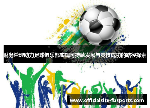 财务管理助力足球俱乐部实现可持续发展与竞技成功的路径探索 财务管理助力足球俱乐部实现可持续发展与竞技成功的路径探索