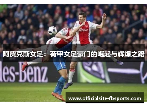 阿贾克斯女足：荷甲女足豪门的崛起与辉煌之路