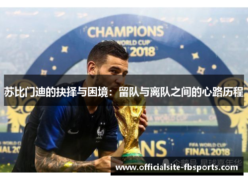 苏比门迪的抉择与困境：留队与离队之间的心路历程