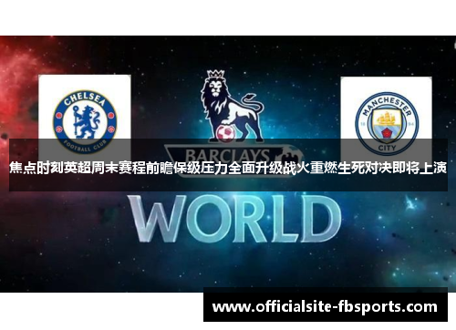 焦点时刻英超周末赛程前瞻保级压力全面升级战火重燃生死对决即将上演