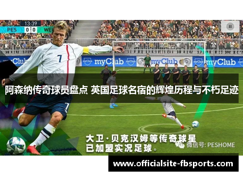 阿森纳传奇球员盘点 英国足球名宿的辉煌历程与不朽足迹