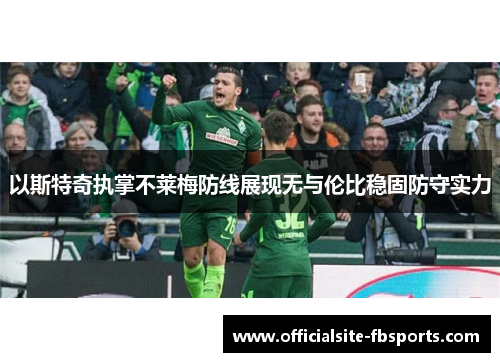 以斯特奇执掌不莱梅防线展现无与伦比稳固防守实力 以斯特奇执掌不莱梅防线展现无与伦比稳固防守实力