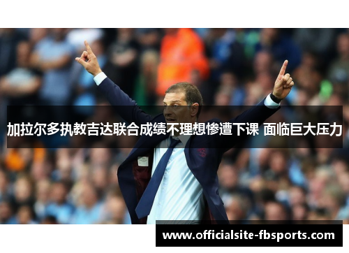 加拉尔多执教吉达联合成绩不理想惨遭下课 面临巨大压力 加拉尔多执教吉达联合成绩不理想惨遭下课 面临巨大压力