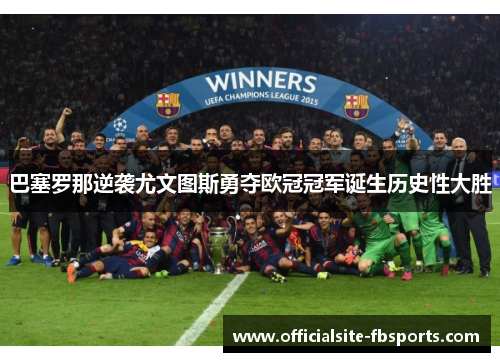 巴塞罗那逆袭尤文图斯勇夺欧冠冠军诞生历史性大胜